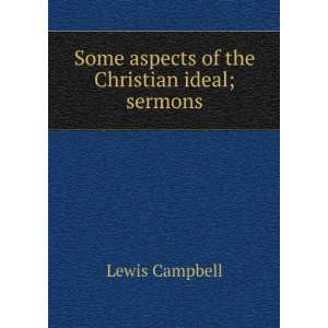    Some aspects of the Christian ideal; sermons Lewis Campbell Books