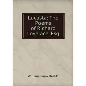 Lucasta The Poems of Richard Lovelace, Now First Edited, and the Text 