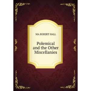    Polemical and the Other Miscellanies. MA ROBERT HALL Books