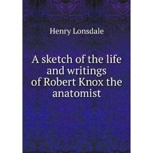   life and writings of Robert Knox the anatomist Henry Lonsdale Books