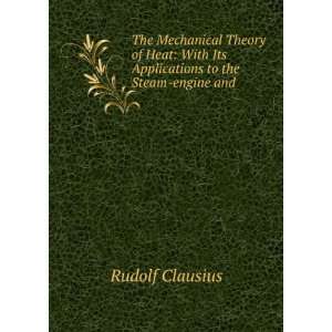   Its Applications to the Steam engine and . Rudolf Clausius Books