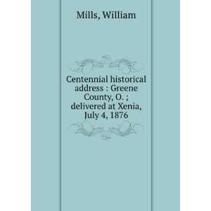   County, O. ; delivered at Xenia, July 4, 1876 William Mills Books