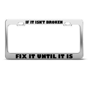   It IsnT Broken Fix Until It Is Humor Funny Metal license plate frame