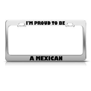 Proud To Be A Mexican Mexico license plate frame Stainless Metal 