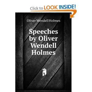    Speeches by Oliver Wendell Holmes Oliver Wendell Holmes Books
